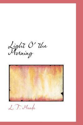 L T Meade - Light O' the Morning, Inbunden
