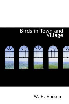 W H Hudson - Birds in Town and Village, Inbunden