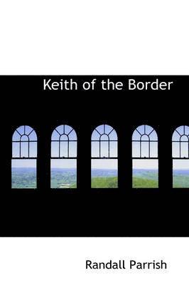 Randall Parrish - Keith of the Border, Inbunden