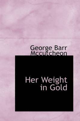 George Barr McCutcheon - Her Weight in Gold, Inbunden