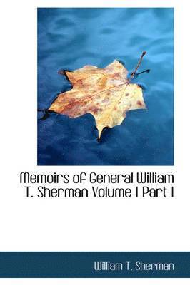 Memoirs of General William T. Sherman Volume I Part I