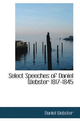 Select Speeches of Daniel Webster 1817-1845 1
