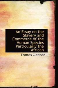 bokomslag An Essay on the Slavery and Commerce of the Human Species Particularly the African