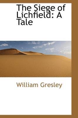 William Gresley - The Siege of Lichfield: A Tale, Häftad