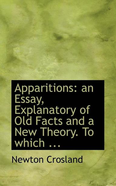 bokomslag Apparitions: An Essay, Explanatory of Old Facts and a New Theory. to Which ...