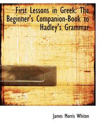 bokomslag First Lessons in Greek: The Beginner's Companion-Book to Hadley's Grammar (Large Print Edition)