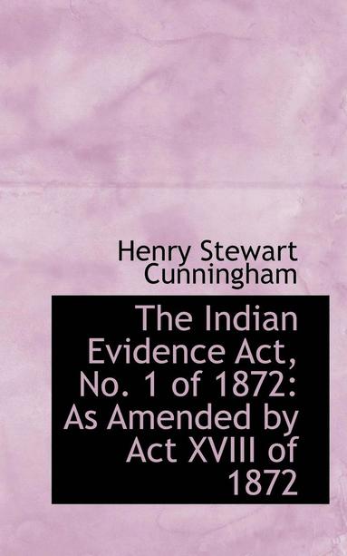 bokomslag The Indian Evidence ACT, No. 1 of 1872: As Amended by ACT XVIII of 1872