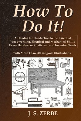 bokomslag How To Do It!: A Hands-On Introduction to the Essential Woodworking, Electrical and Mechanical Skills Every Handyman, Craftsman and Inventor Needs
