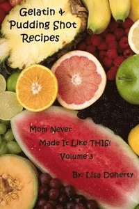 bokomslag Gelatin & Pudding Shot Recipes Mom Never Made it Like THIS! Volume 3
