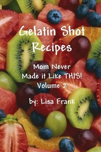 bokomslag Gelatin Shot Recipes: Mom Never Made it Like THIS! Volume 2