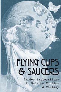 bokomslag Flying Cups & Saucers: Gender Explorations in Science Fiction & Fantasy