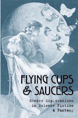 Debbie Notkin, The Secret Feminist Cabal - Flying Cups & Saucers: Gender Explorations in Science Fiction & Fantasy, Häftad