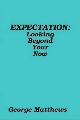 George Matthews - EXPECTATION: Looking Beyond Your Now, Häftad