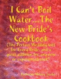 bokomslag I Can't Boil Water...The New Bride's Cookbook