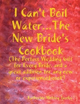 bokomslag I Can't Boil Water...The New Bride's Cookbook