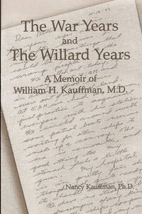 bokomslag The War Years and The Willard Years: A Memoir of William H. Kauffman, M.D.