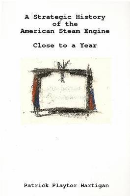 Patrick Playter Hartigan - Strategic History of the American Steam Engine/Close to a Year, Häftad