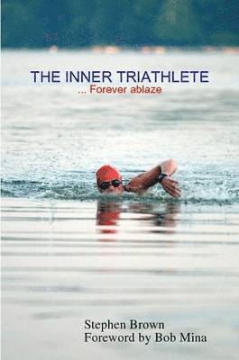 Stephen Brown - INNER TRIATHLETE ... Forever Ablaze, Häftad