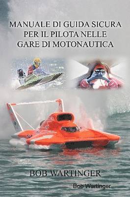 Bob Wartinger - Manuale DI Guida Sicura Per Il Pilota Nelle Gare DI Motonautica, Häftad