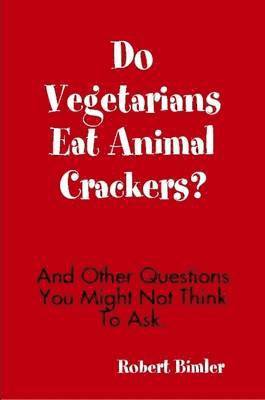 Robert Bimler - Do Vegetarians Eat Animal Crackers? And Other Questions You Might Not Think To Ask., Häftad