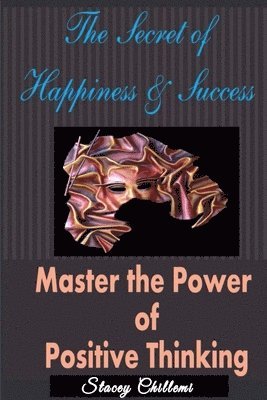 The Secret To Happiness & Success: Master The Power Of Positive Thinking 1