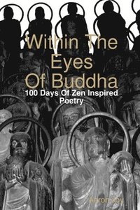 bokomslag Within The Eyes Of Buddha: 100 Days Of Zen Inspired Poetry