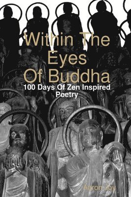 Within The Eyes Of Buddha: 100 Days Of Zen Inspired Poetry 1