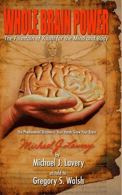 Gregory Walsh, Michael Lavery - Whole Brain Power: The Fountain of Youth for the Mind and Body (HardCover Edition), Inbunden