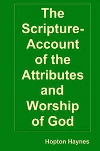 bokomslag The Scripture-Account of the Attributes and Worship of God; and of the Character and Offices of Jesus Christ