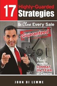 bokomslag 17 Strategies to Close Every Sale Guaranteed Plus How to Combat the Fear of Closing