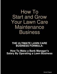 bokomslag How To Start and Grow Your Lawn Care Maintenance Business
