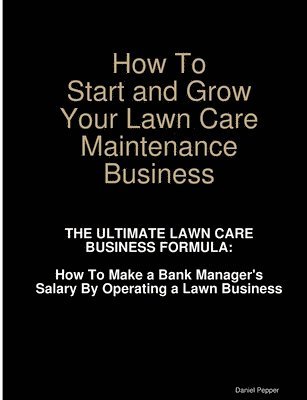 bokomslag How To Start and Grow Your Lawn Care Maintenance Business