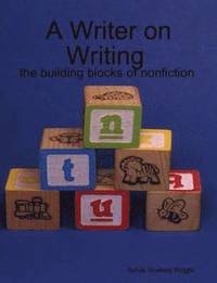 bokomslag A Writer on Writing - the building blocks of nonfiction