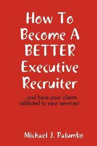 bokomslag How to Become a Better Executive Recruiter...