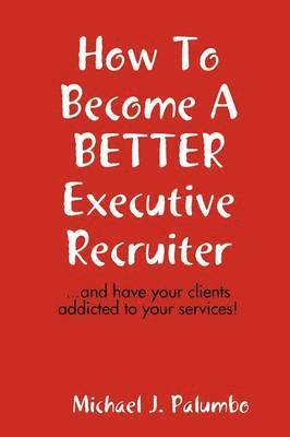 How to Become a Better Executive Recruiter... 1