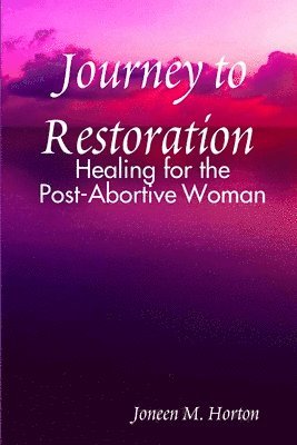 Journey to Restoration Healing for the Post-Abortive Woman 1
