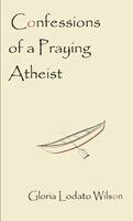 Gloria Lodato Wilson - Confessions of a Praying Atheist, Häftad