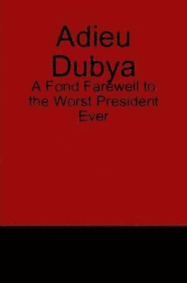Timothy McGettigan - Adieu Dubya: A Fond Farewell to the Worst President Ever, Häftad. Tillgänglighet: Lägg i varukorg