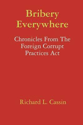 bokomslag Bribery Everywhere: Chronicles From The Foreign Corrupt Practices Act