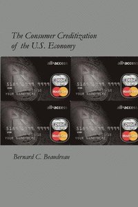 bokomslag The Consumer Creditization of the U.S. Economy