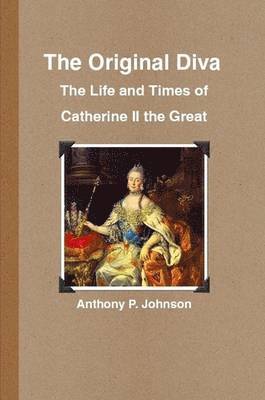 Anthony P. Johnson - Original Diva: The Life and Times of Catherine II the Great, Häftad
