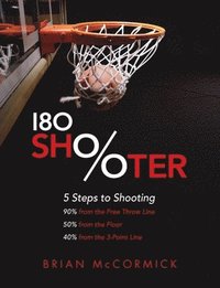 bokomslag 180 Shooter: 5 Steps to Shooting 90% from the Free Throw Line, 50% from the Field and 40% from the 3-Point Line