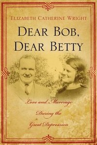 bokomslag Dear Bob, Dear Betty: Love and Marriage During the Great Depression