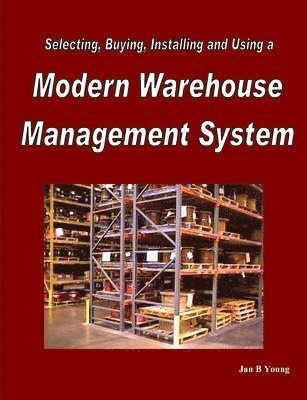 bokomslag Selecting, Buying, Installing and Using a Modern Warehouse Management System