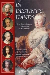 bokomslag In Destiny's Hands: Five Tragic Rulers, Children of Maria Theresa