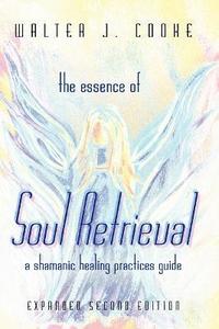 bokomslag The Essence of Soul Retrieval: A Shamanic Healing Practices Guide