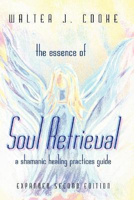 bokomslag Essence of Soul Retrieval: A Shamanic Healing Practices Guide