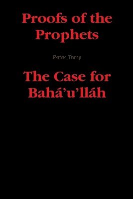 Proofs of the Prophets--The Case for Baha'u'llah 1