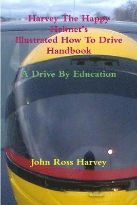 Harvey The Happy Helmet's Illustrated How To Drive Handbook - A Drive By Education 1