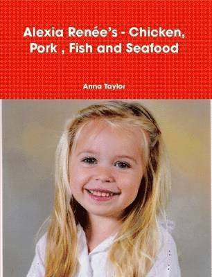 Anna Taylor - Alexia Renee's - Chicken, Pork, Fish and Seafood, Häftad
